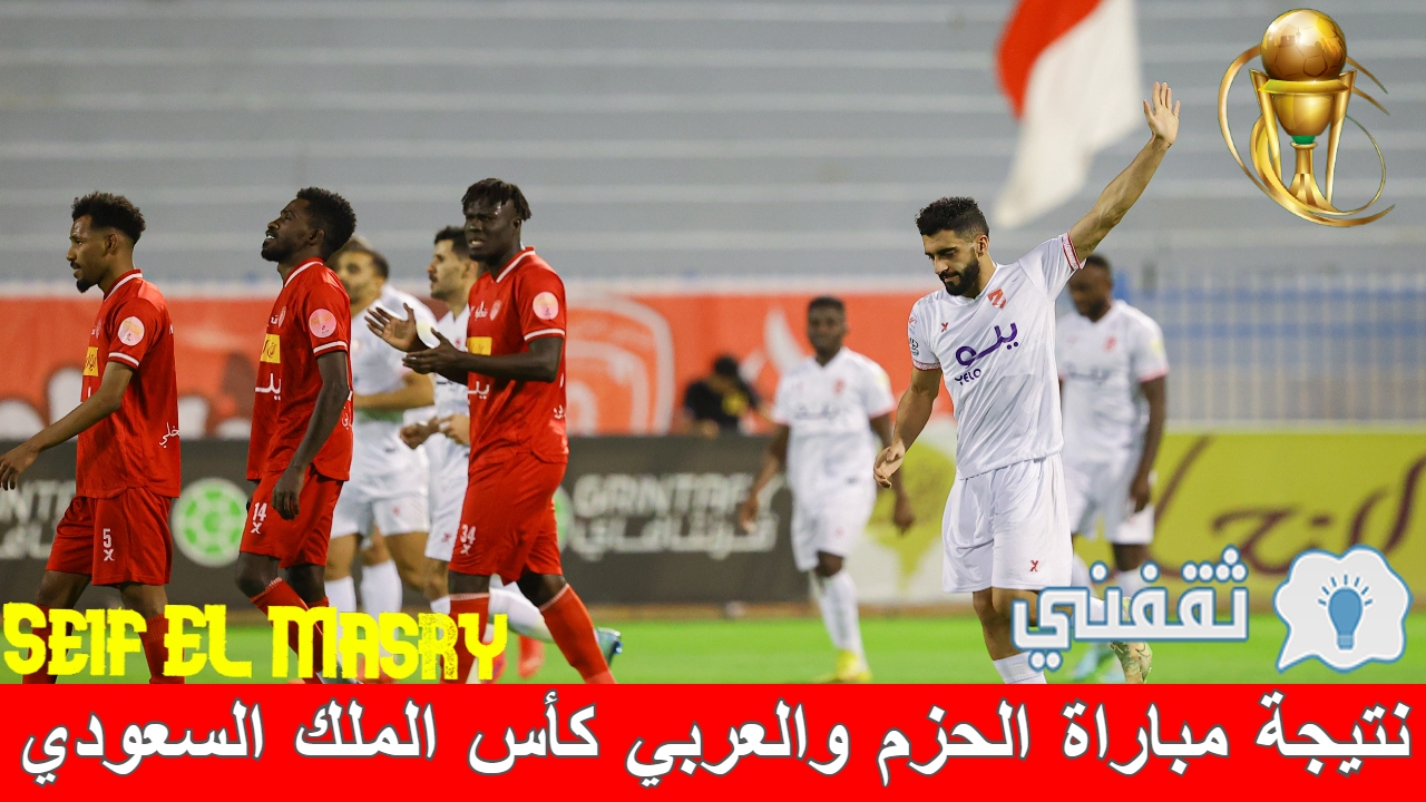 عربي ودولي  نتيجة مباراة الحزم والعربي كأس خادم الحرمين والموعد والقنوات الناقلة